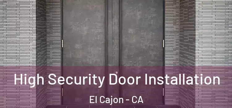 High Security Door Installation El Cajon - CA